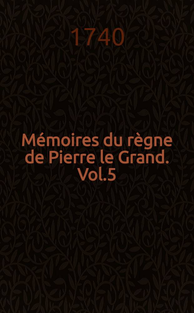 M&eacute;moires du r&egrave;gne de Pierre le Grand. Vol.5 : M&eacute;moires du r&egrave;gne de Catherine