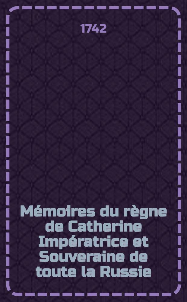 Mémoires du règne de Catherine Impératrice et Souveraine de toute la Russie