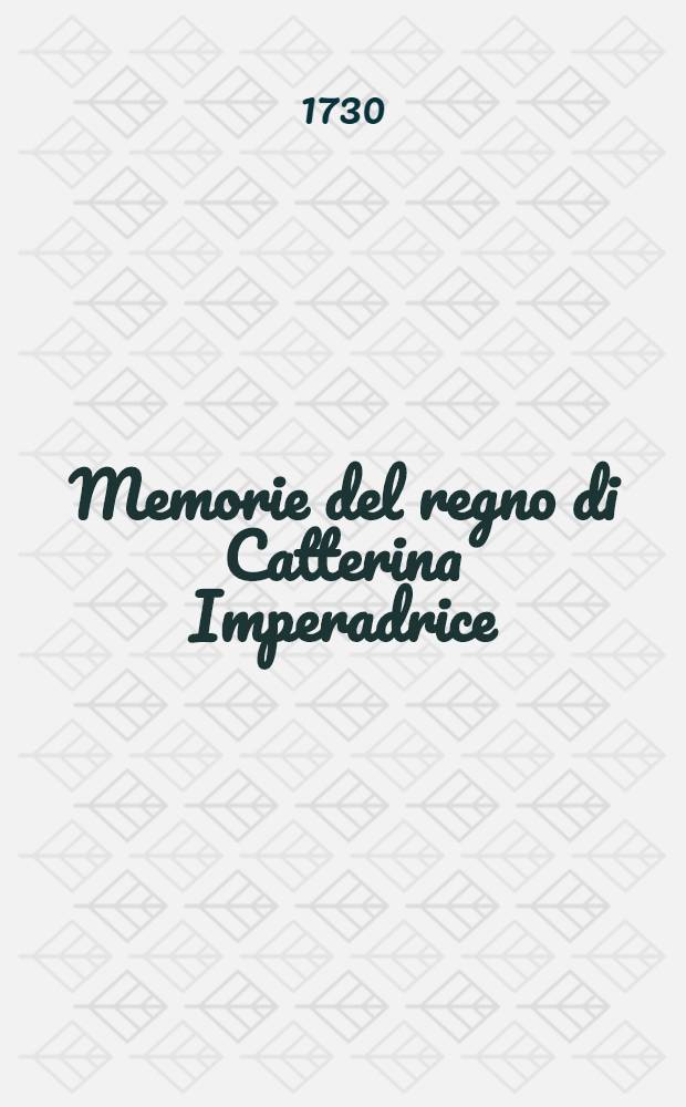 Memorie del regno di Catterina Imperadrice : Trasportate dal linguaggio Franzese nell' Italiano