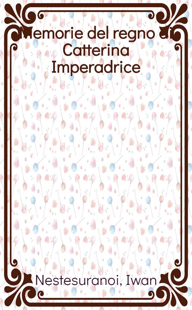 Memorie del regno di Catterina Imperadrice : Trasportate dal linguaggio Franzese nell' Italiano