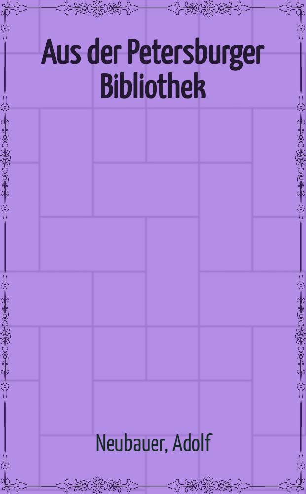 Aus der Petersburger Bibliothek : Beitr&auml;ge und Dokumente zur Geschichte des Kar&auml;erthums