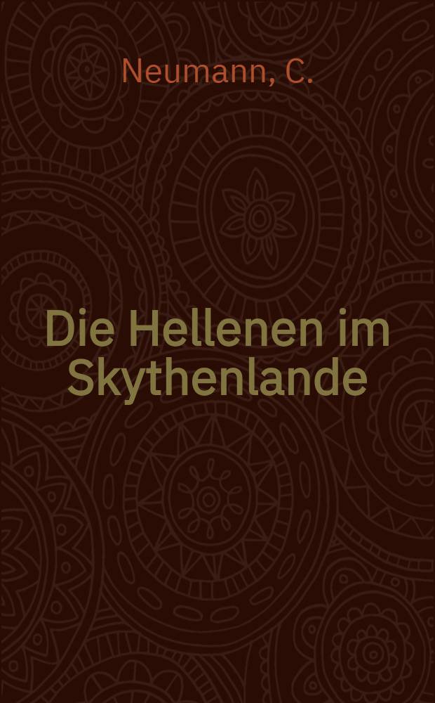 Die Hellenen im Skythenlande : Ein Beitrag zur alten Geographie, Ethnographie und Handelsgeschichte
