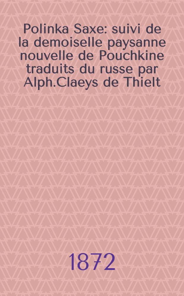 Polinka Saxe : suivi de la demoiselle paysanne nouvelle de Pouchkine traduits du russe par Alph.Claeys de Thielt