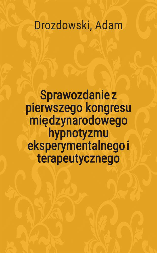 Sprawozdanie z pierwszego kongresu międzynarodowego hypnotyzmu eksperymentalnego i terapeutycznego