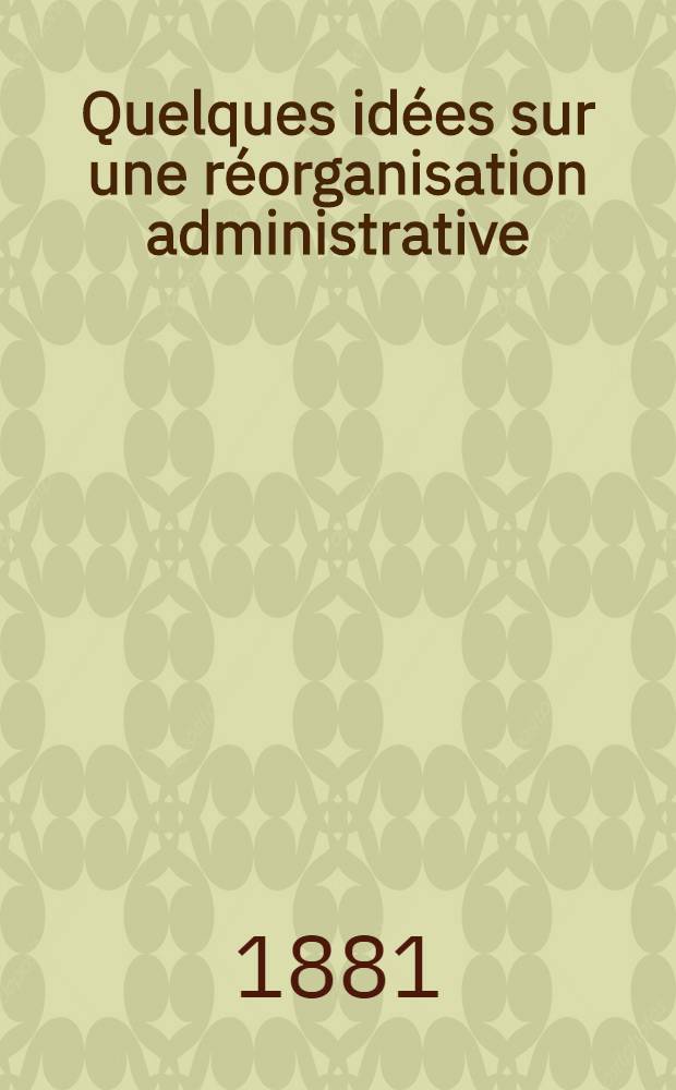 Quelques idées sur une réorganisation administrative