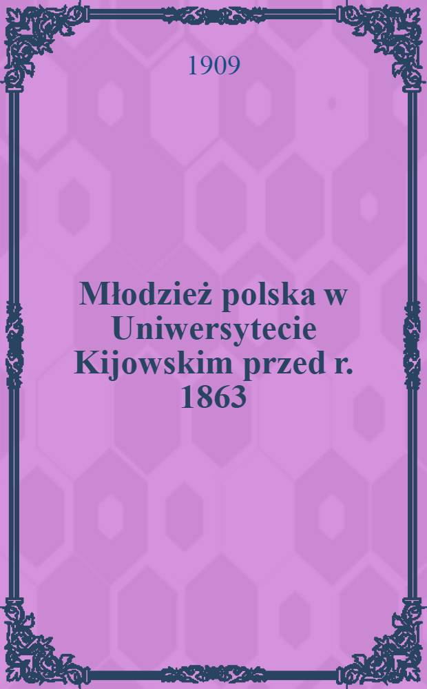 Młodzież polska w Uniwersytecie Kijowskim przed r. 1863