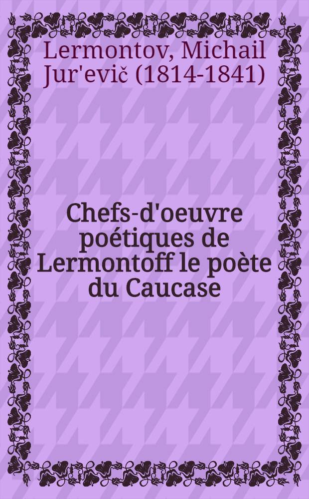 Chefs-d'oeuvre poétiques de Lermontoff le poète du Caucase