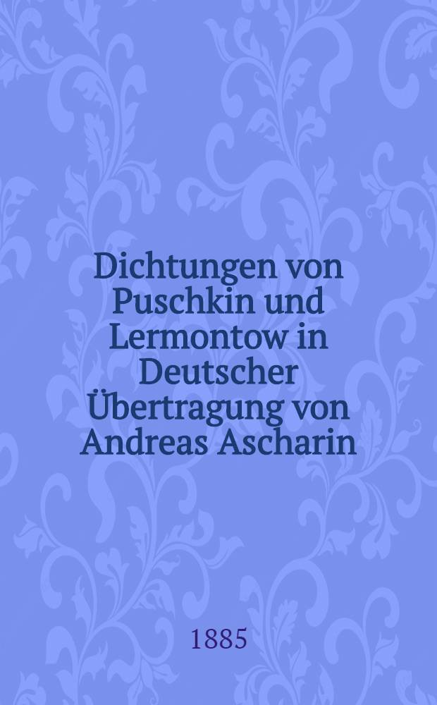 Dichtungen von Puschkin und Lermontow in Deutscher Übertragung von Andreas Ascharin