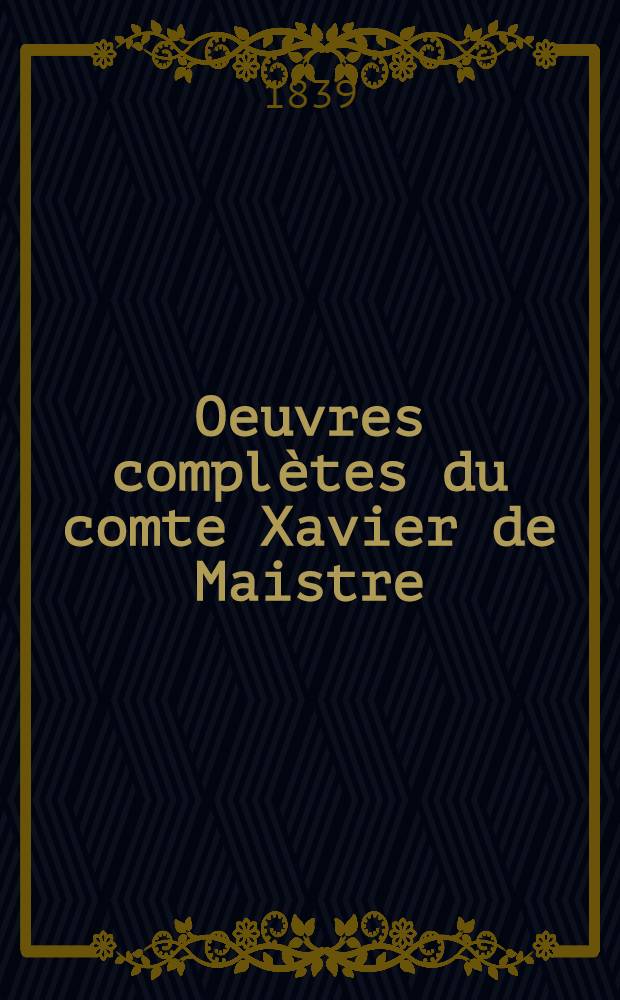 Oeuvres compl&egrave;tes du comte Xavier de Maistre