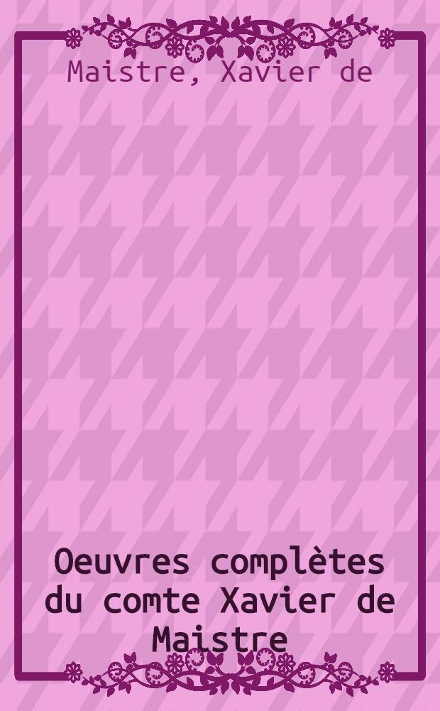 Oeuvres complètes du comte Xavier de Maistre