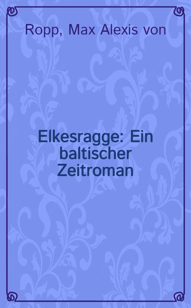 Elkesragge : Ein baltischer Zeitroman