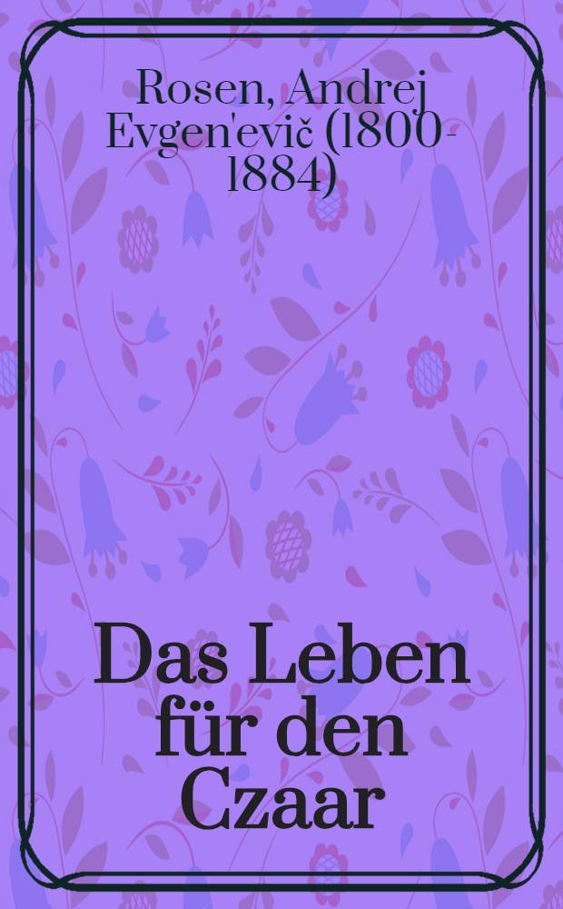 Das Leben f&uuml;r den Czaar : Oper in 4 Acten und 5 Bildern mit einem Epilog