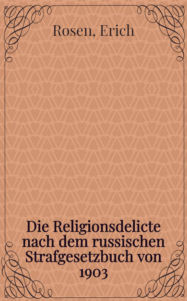 Die Religionsdelicte nach dem russischen Strafgesetzbuch von 1903 : In.-Dissertion (Heidelberg)