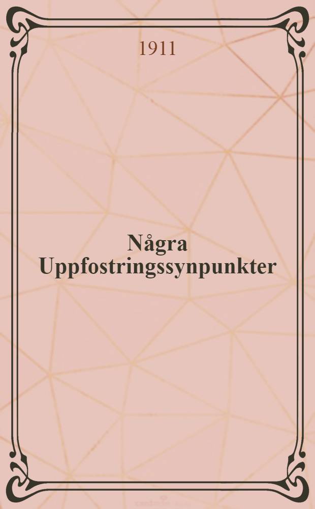 Några Uppfostringssynpunkter : Ord, talade vid Särskilda Tillfällen i Svenska Normallyceum