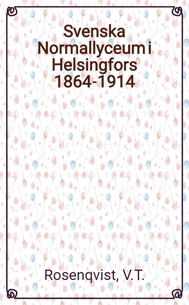 Svenska Normallyceum i Helsingfors 1864-1914 : En Minnesskrift
