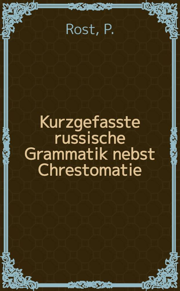 Kurzgefasste russische Grammatik nebst Chrestomatie