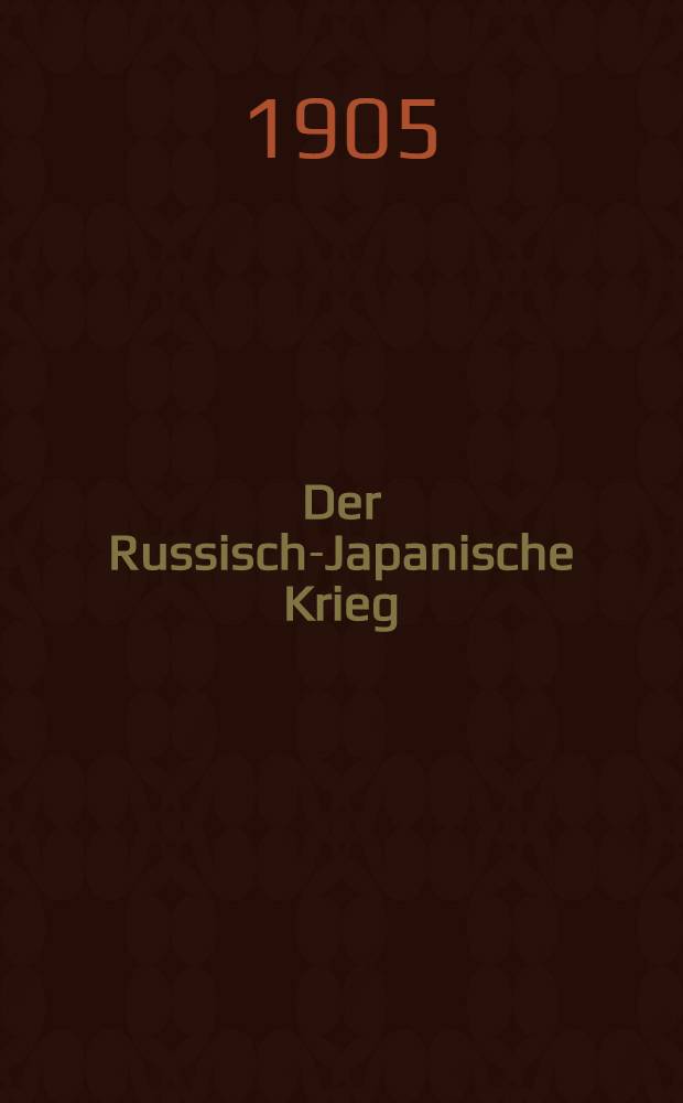 Der Russisch-Japanische Krieg : Nebst einer Beschreibung von Japan, Korea, Russisch-Asien u. einer geschichte dieser Länder von H.Doring. Band I