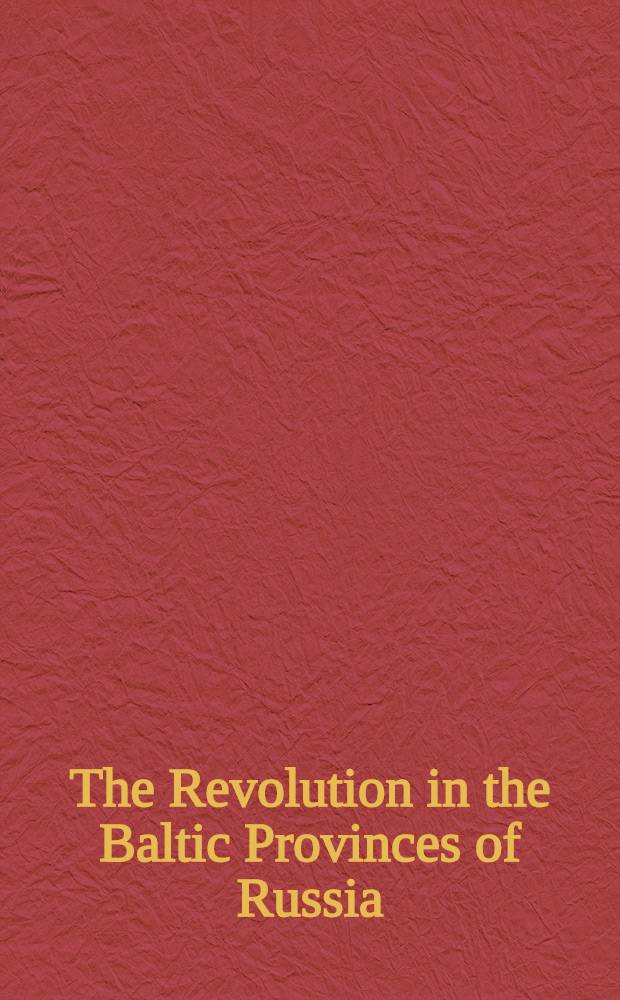 The Revolution in the Baltic Provinces of Russia : A brief account of the activity of the lettish social democratie workers party by an active member