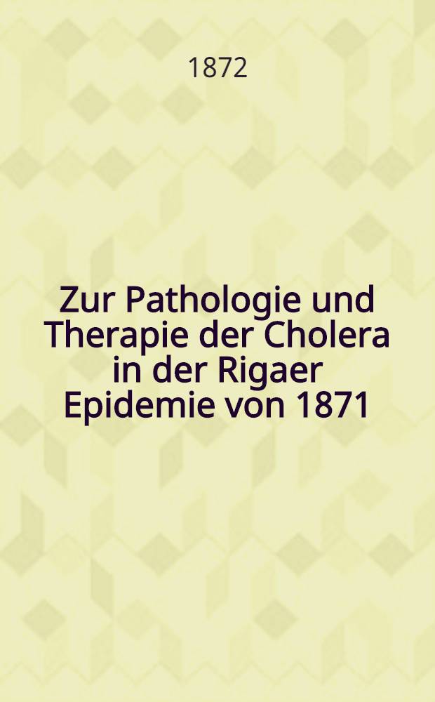 Zur Pathologie und Therapie der Cholera in der Rigaer Epidemie von 1871