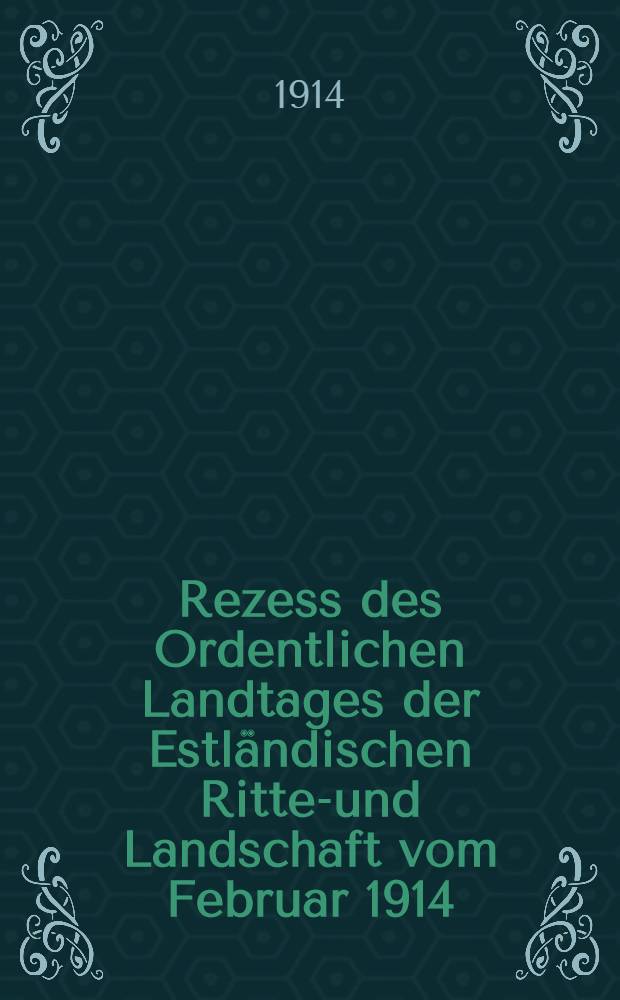 Rezess des Ordentlichen Landtages der Estländischen Ritter- und Landschaft vom Februar 1914