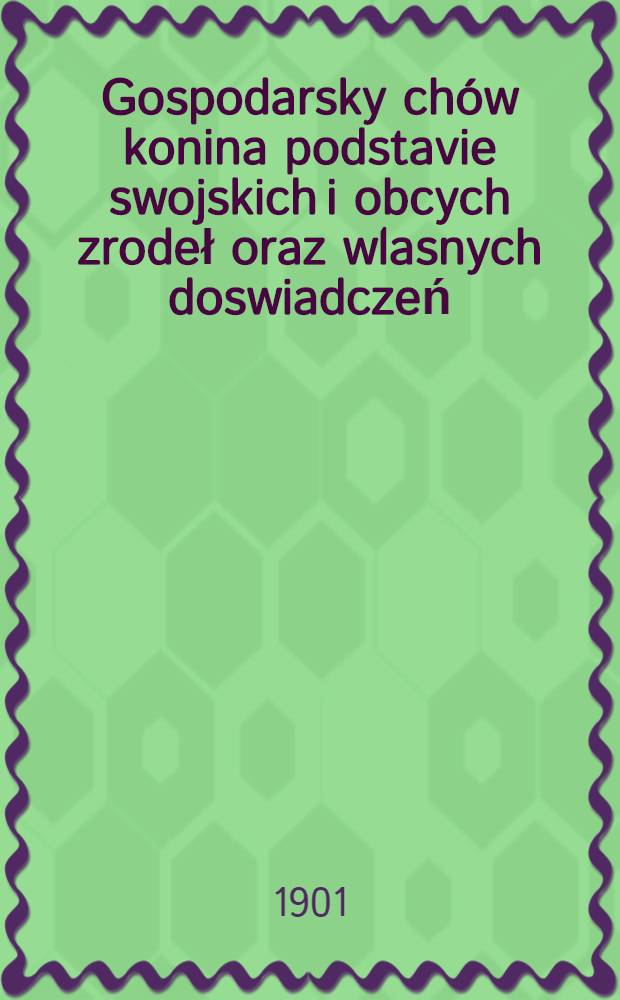 Gospodarsky chów konina podstavie swojskich i obcych zrodeł oraz wlasnych doswiadczeń