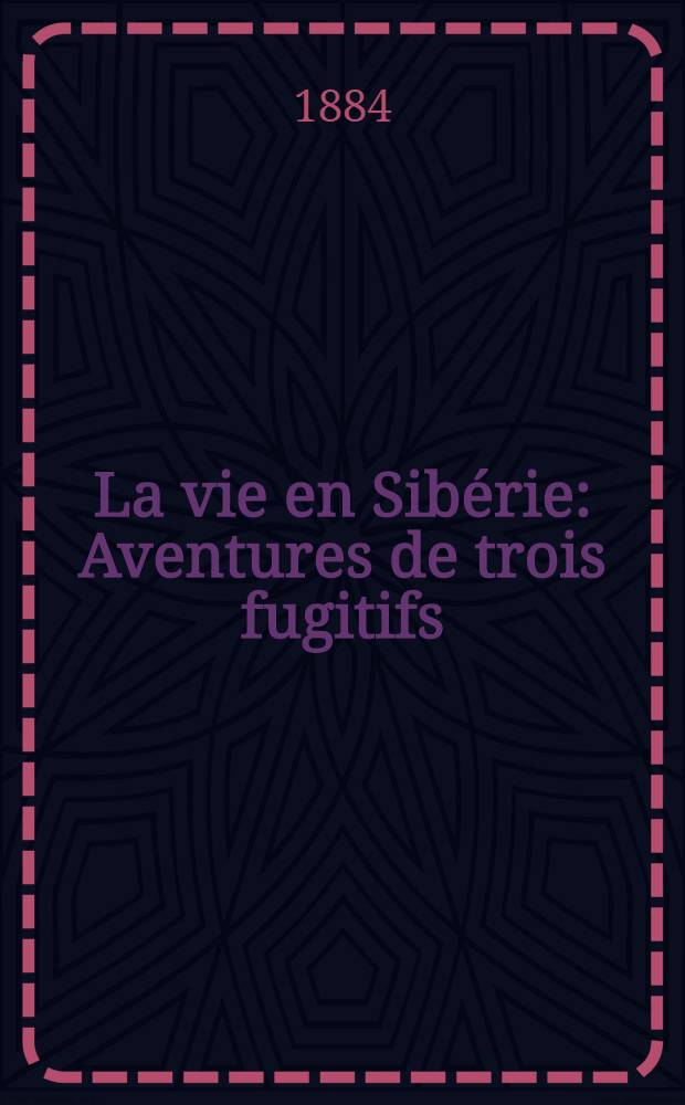 La vie en Sib&eacute;rie : Aventures de trois fugitifs