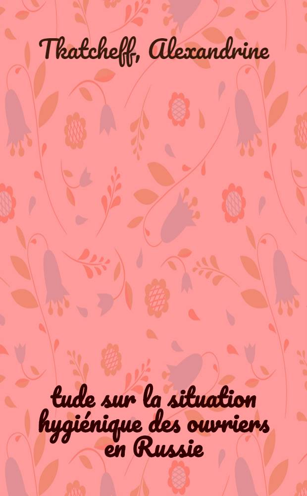 &Eacute;tude sur la situation hygi&eacute;nique des ouvriers en Russie