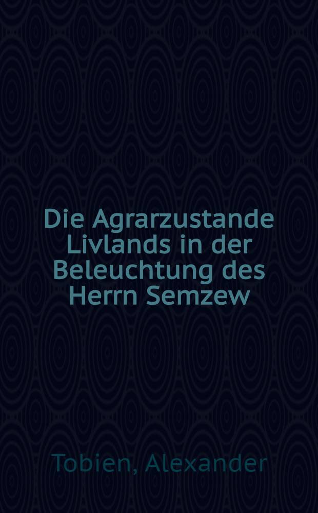 Die Agrarzustande Livlands in der Beleuchtung des Herrn Semzew