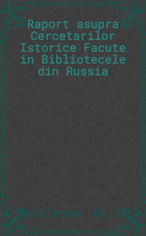 Raport asupra Cercetarilor Istorice Facute in Bibliotecele din Russia