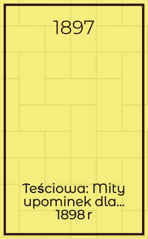 Teściowa : Mity upominek dla... 1898 r