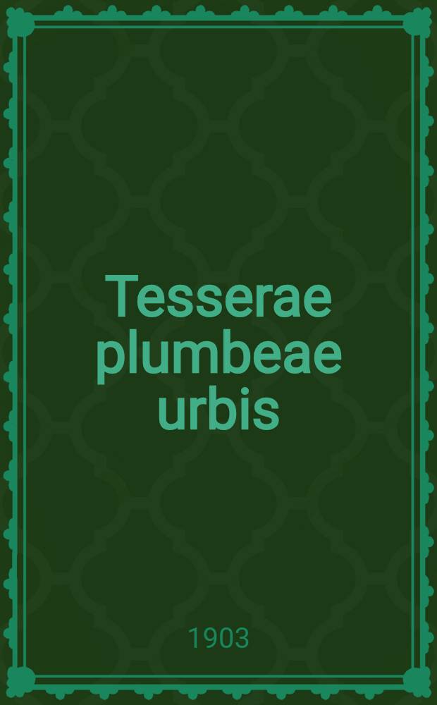 Tesserae plumbeae urbis : Romae et suburbi