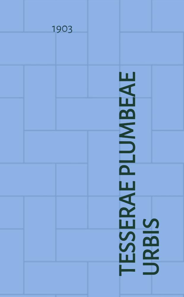 Tesserae plumbeae urbis : Romae et suburbi. Tabulae IX