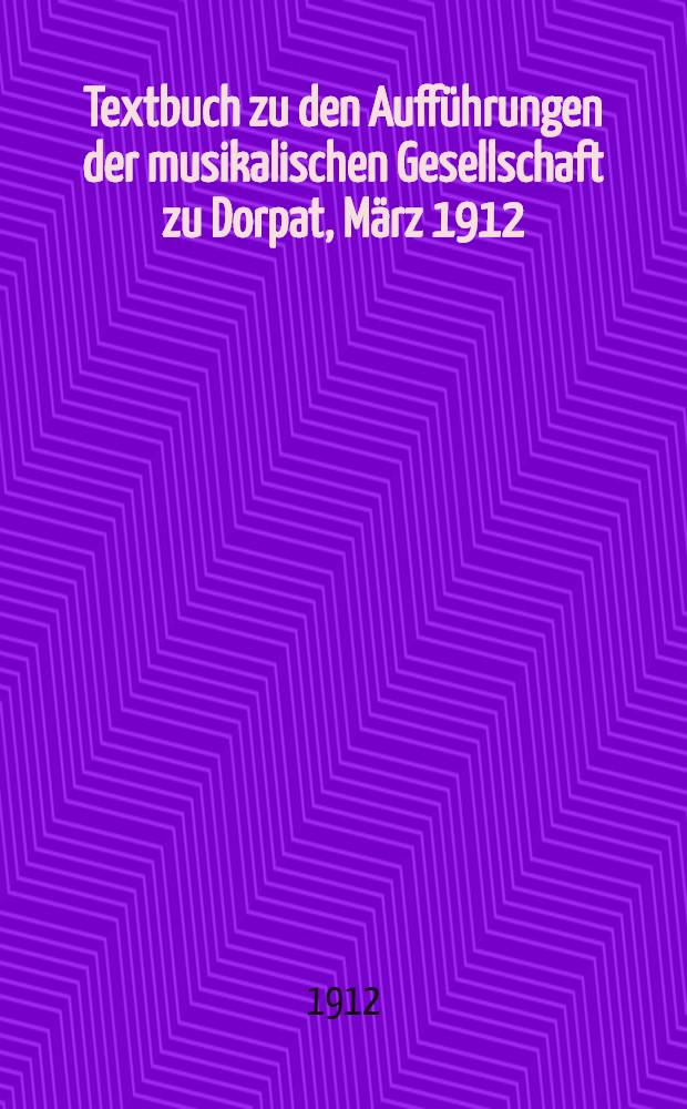 Textbuch zu den Auff&uuml;hrungen der musikalischen Gesellschaft zu Dorpat, M&auml;rz 1912 : G.F.H&auml;ndel: Judas Maccab&auml;us