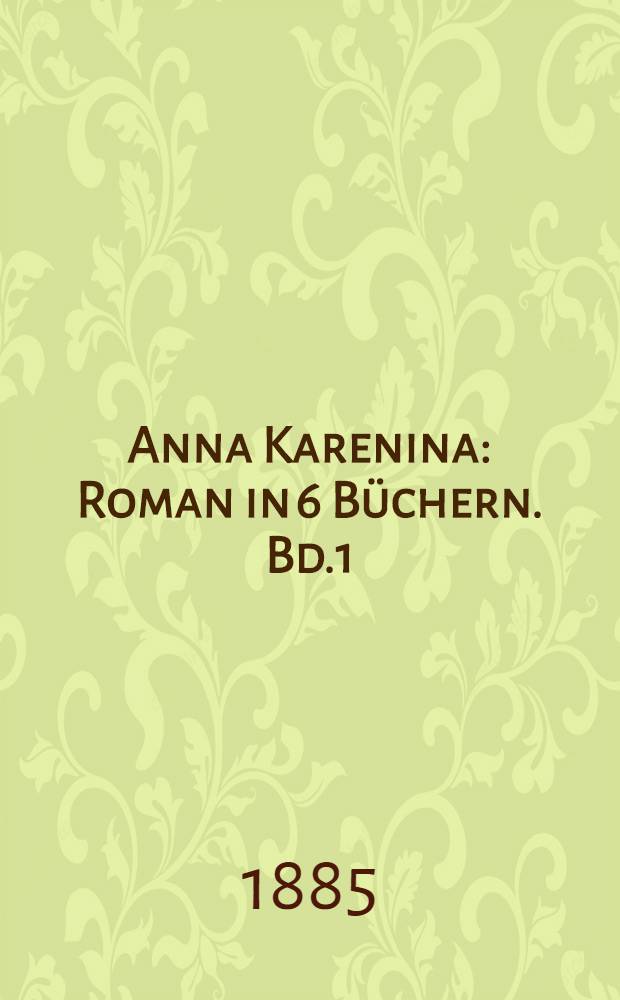 Anna Karenina : Roman in 6 Büchern. Bd.1