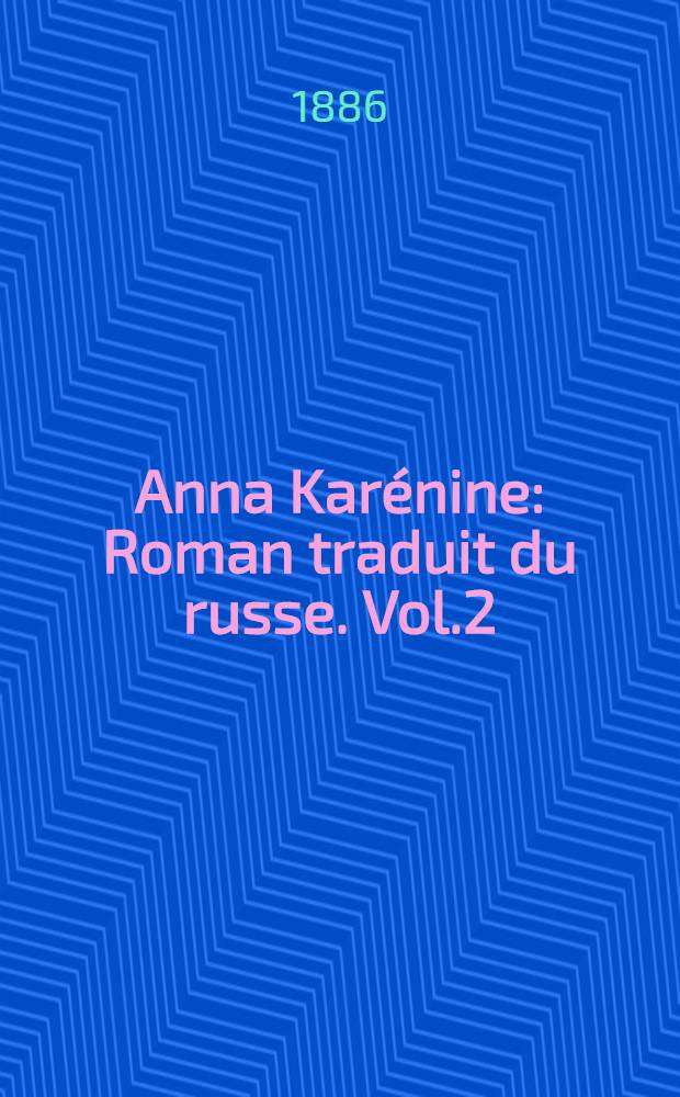 Anna Karénine : Roman traduit du russe. Vol.2
