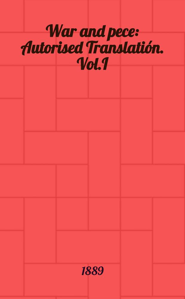War and pece : Autorised Translatión. Vol.I