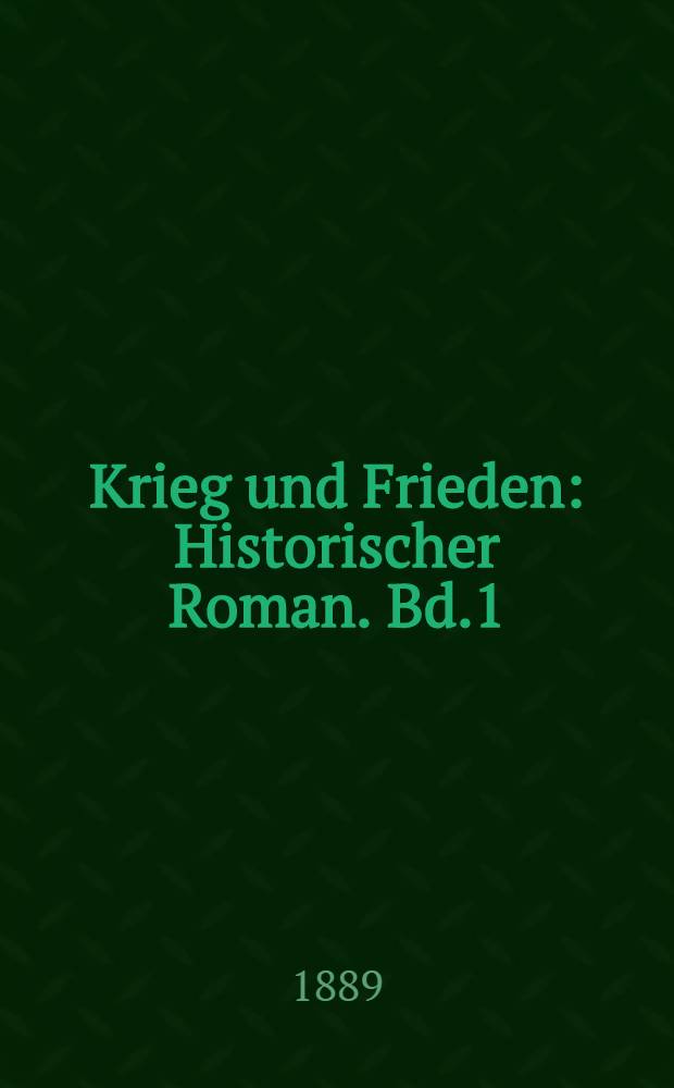 Krieg und Frieden : Historischer Roman. Bd.1
