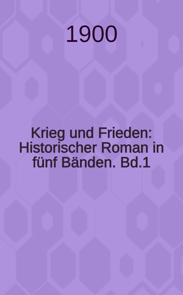 Krieg und Frieden : Historischer Roman in fünf Bänden. Bd.1