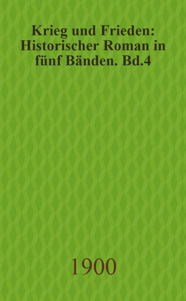 Krieg und Frieden : Historischer Roman in fünf Bänden. Bd.4