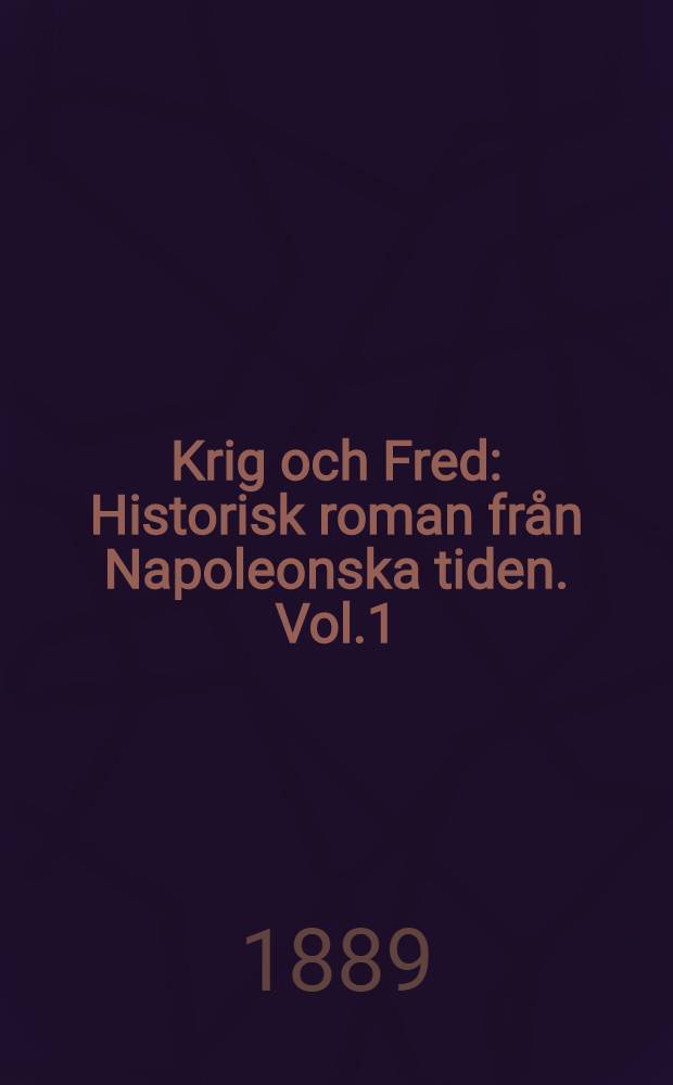 Krig och Fred : Historisk roman från Napoleonska tiden. Vol.1