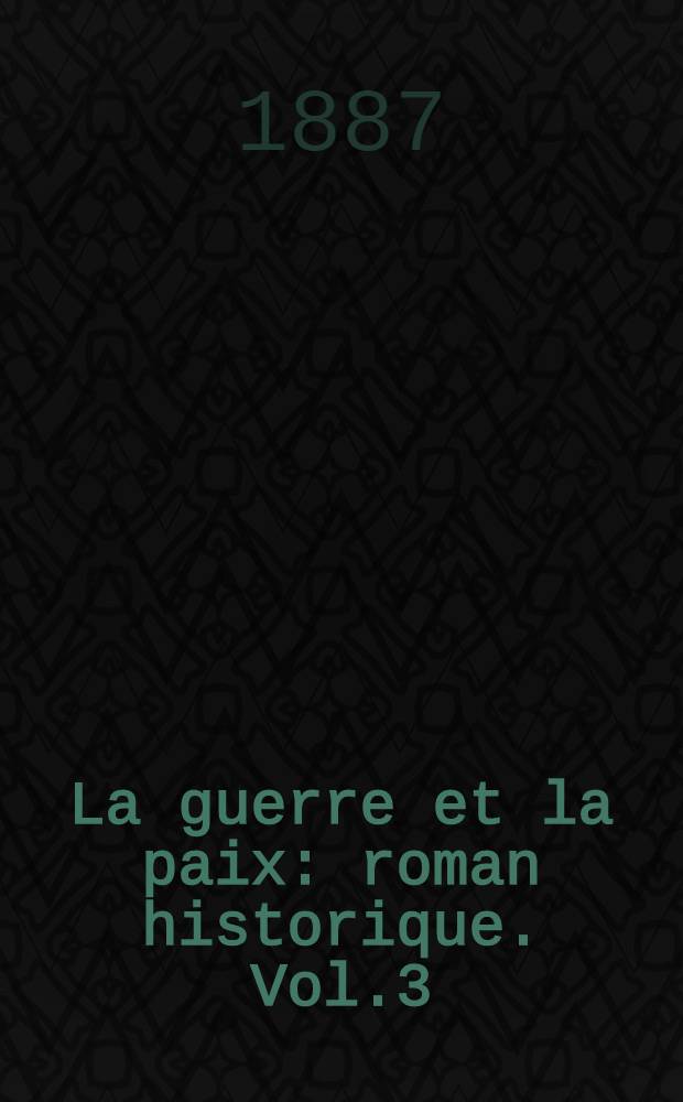 La guerre et la paix : roman historique. Vol.3