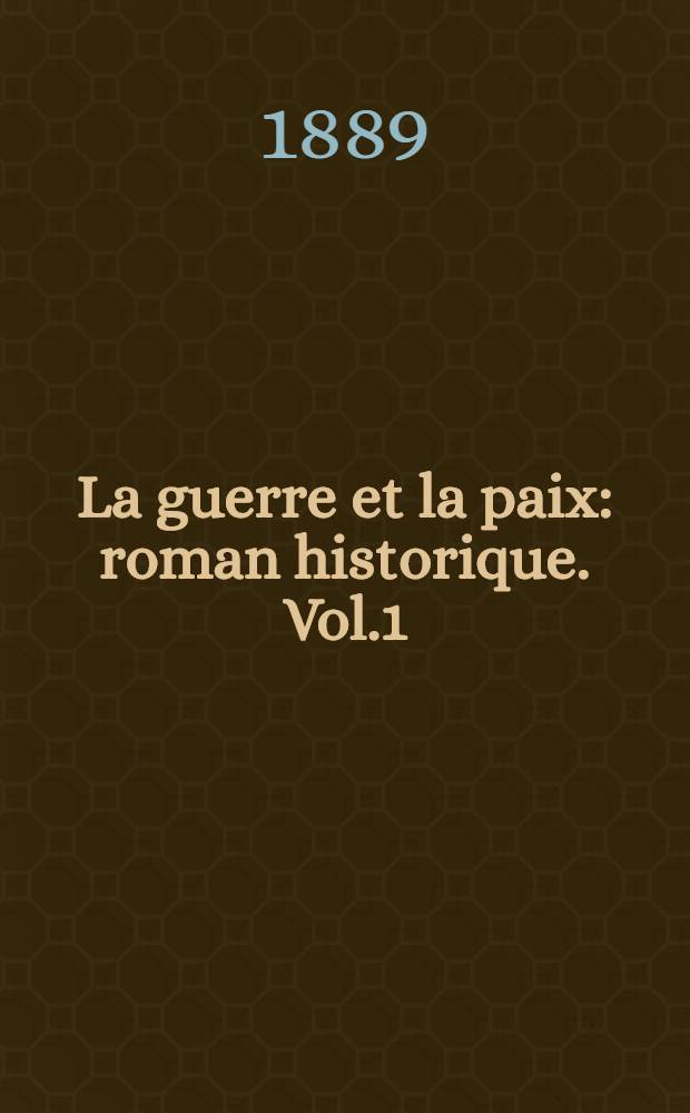 La guerre et la paix : roman historique. Vol.1