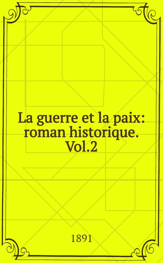 La guerre et la paix : roman historique. Vol.2