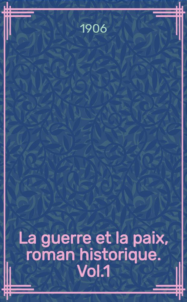 La guerre et la paix, roman historique. Vol.1