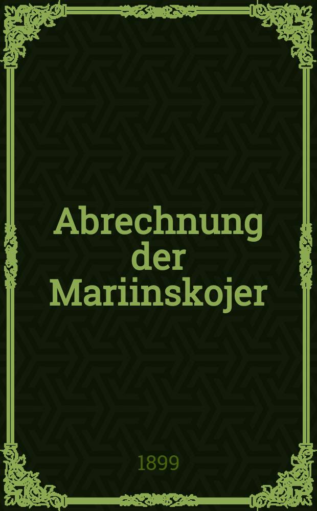 Abrechnung der Mariinskojer (Grossliebenthaler) Waisen-Leih- und Sparkasse, sowie der Brandkasse, rpro : 1898