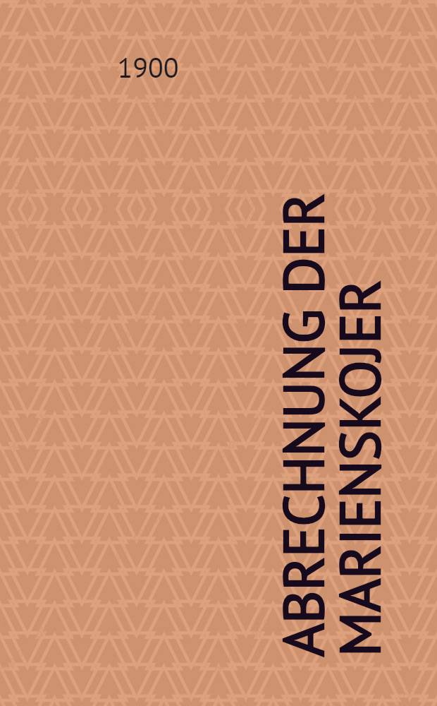Abrechnung der Marienskojer (Grossliebenthaler) Waisen-Leih- und Sparkasse, sowie der Brandkasse