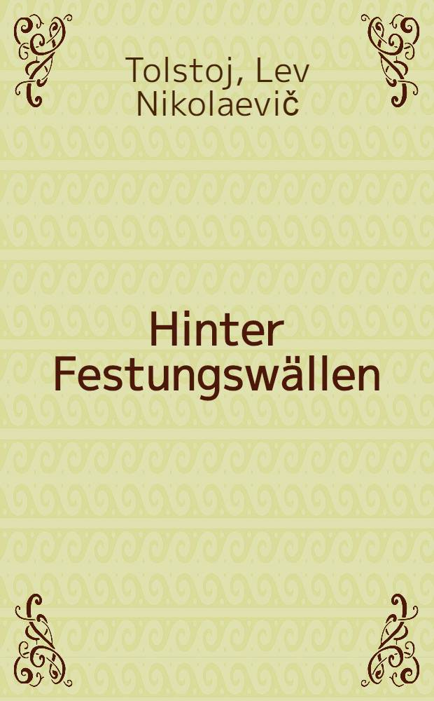 Hinter Festungswällen; Sewastópol in Mai 1855; Sewastopol in August 1855: Sewastopol im Dezember 1854 / Erzählungen von Graf Leo Tolstoi; Aus dem Russischen übertragen von Dr.Hermann Roskoschny