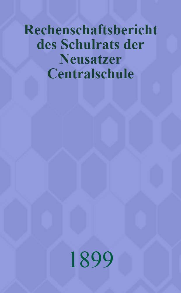 Rechenschaftsbericht des Schulrats der Neusatzer Centralschule