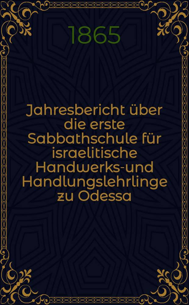 Jahresbericht über die erste Sabbathschule für israelitische Handwerks-und Handlungslehrlinge zu Odessa