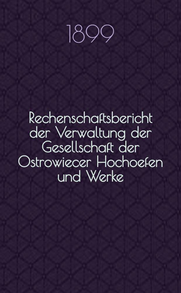Rechenschaftsbericht der Verwaltung der Gesellschaft der Ostrowiecer Hochoefen und Werke